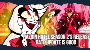 Hazbin Hotel Season 2 Highly Anticipated Release Date