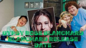 Gypsy Rose Blanchard Blanchard Release Date